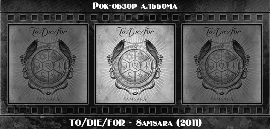 Рок-обзор альбома: TO/DIE/FOR — Samsara (2011) Рецензия на альбом готик-метал группы TO/DIE/FOR — Samsara (2011). Отзывы об альбоме, обзор пластинки, комментарии о новом диске